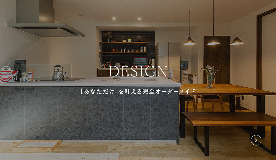 DESIGN 「あなただけ」を叶える完全オーダーメイド