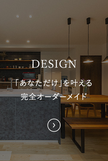 DESIGN 「あなただけ」を叶える完全オーダーメイド
