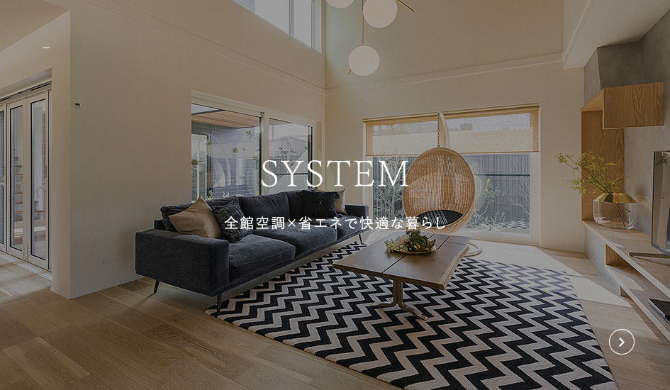 SYSTEM 全館空調×省エネで快適な暮らし