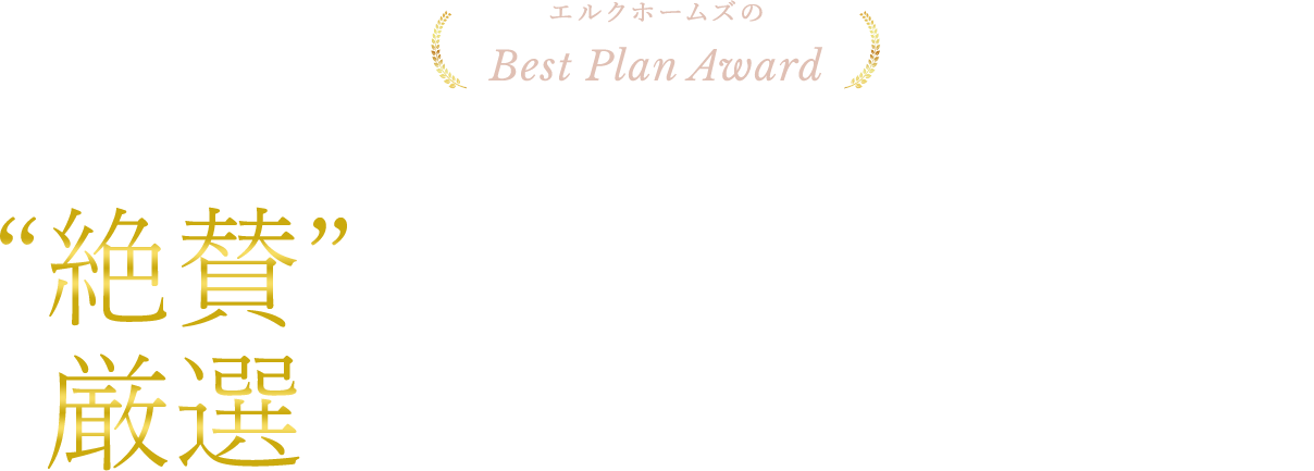 ELKHOMES Best Plan Award 2021 特にお客様の満足度が高かった自由設計提案実例 「こうして良かった!」 “絶賛”厳選間取り&デザイン